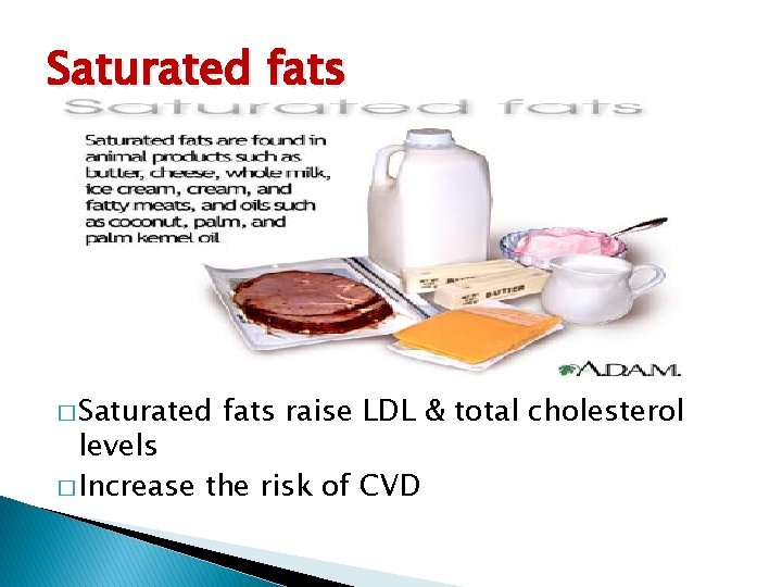 Saturated fats � Saturated fats raise LDL & total cholesterol levels � Increase the