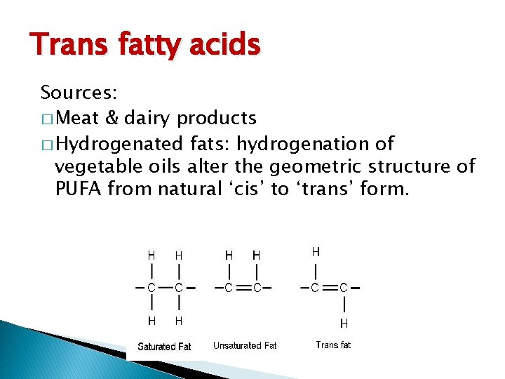 Trans fatty acids Sources: � Meat & dairy products � Hydrogenated fats: hydrogenation of