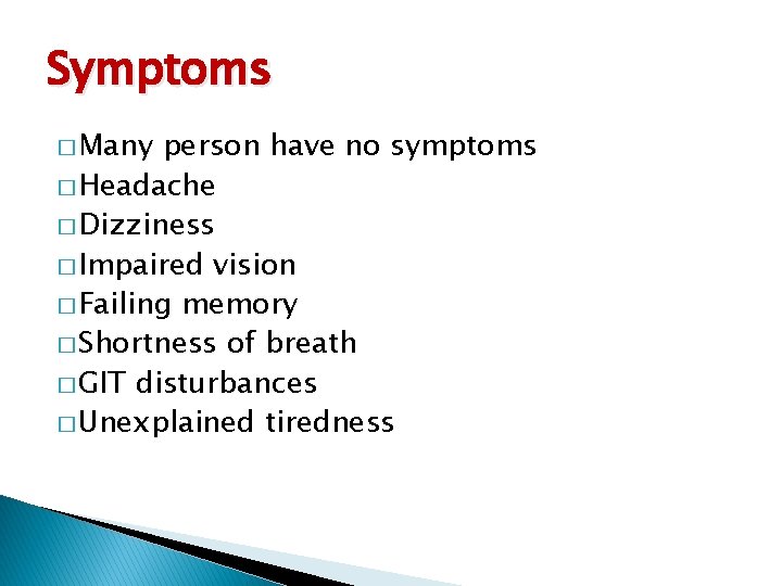 Symptoms � Many person have no symptoms � Headache � Dizziness � Impaired vision