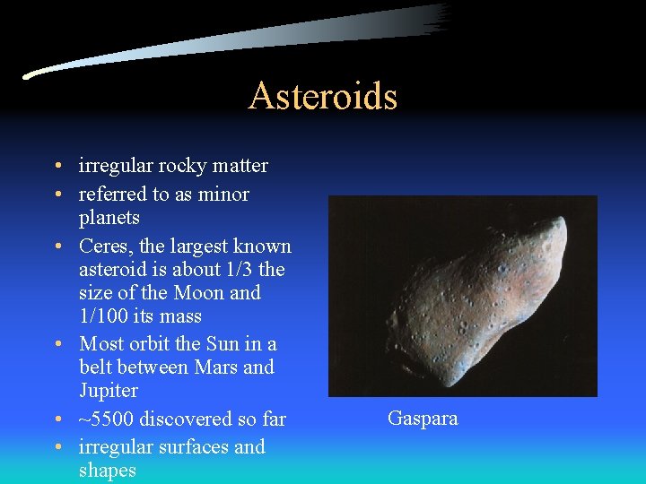 Asteroids • irregular rocky matter • referred to as minor planets • Ceres, the