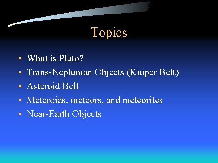Topics • • • What is Pluto? Trans-Neptunian Objects (Kuiper Belt) Asteroid Belt Meteroids,