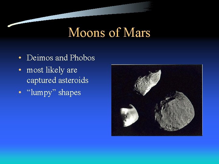 Moons of Mars • Deimos and Phobos • most likely are captured asteroids •