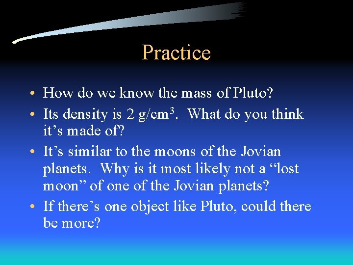 Practice • How do we know the mass of Pluto? • Its density is