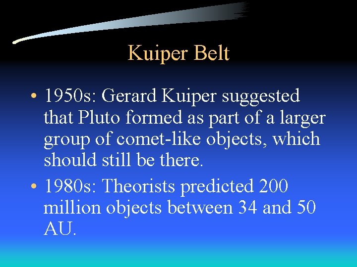 Kuiper Belt • 1950 s: Gerard Kuiper suggested that Pluto formed as part of