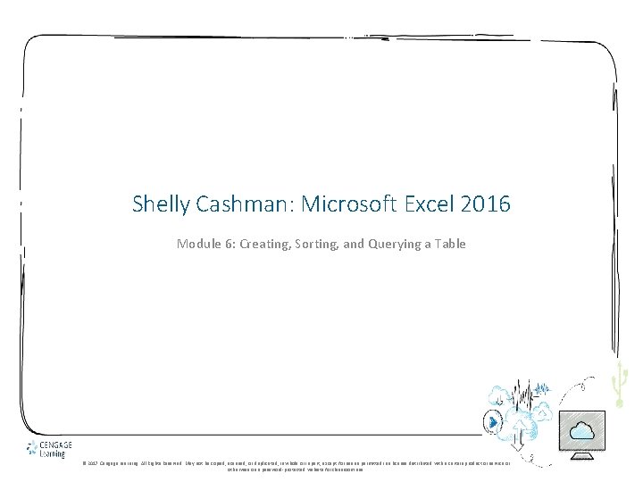 Shelly Cashman: Microsoft Excel 2016 Module 6: Creating, Sorting, and Querying a Table ©