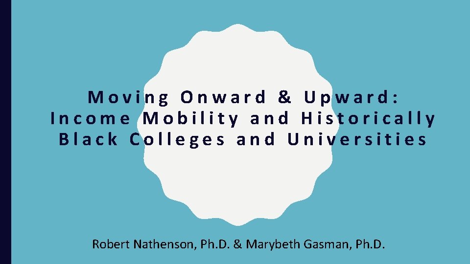 Moving Onward & Upward: Income Mobility and Historically Black Colleges and Universities Robert Nathenson,