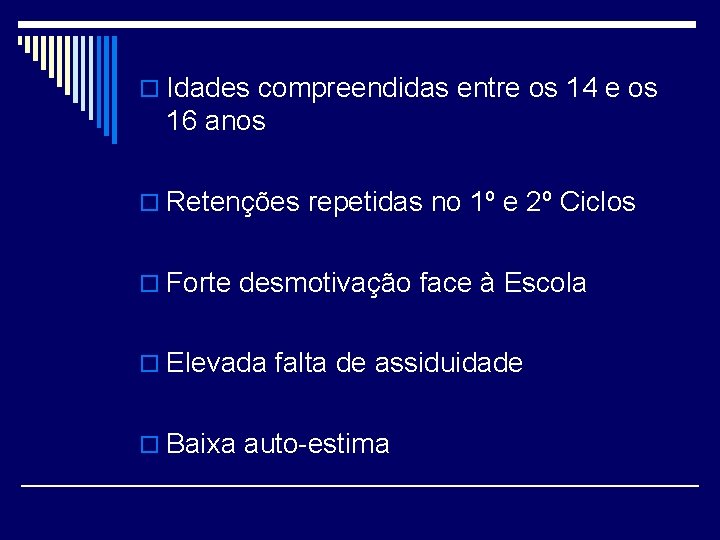 o Idades compreendidas entre os 14 e os 16 anos o Retenções repetidas no