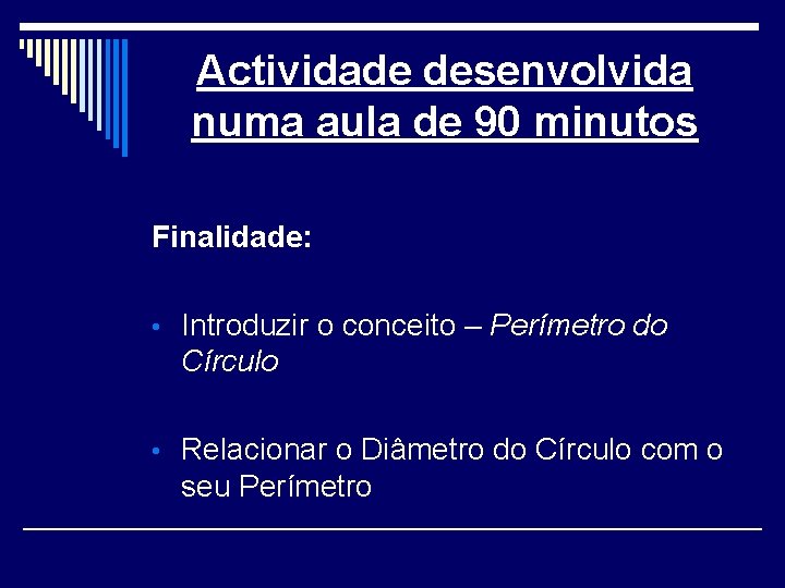 Actividade desenvolvida numa aula de 90 minutos Finalidade: • Introduzir o conceito – Perímetro