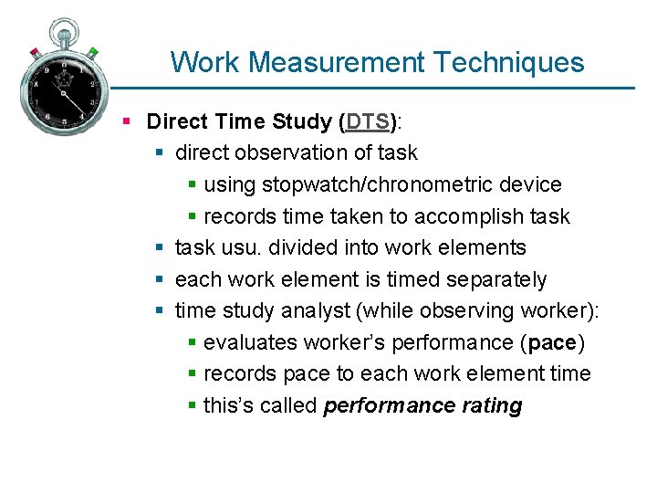 Work Measurement Techniques § Direct Time Study (DTS): § direct observation of task §