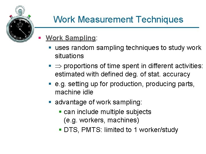 Work Measurement Techniques § Work Sampling: § uses random sampling techniques to study work