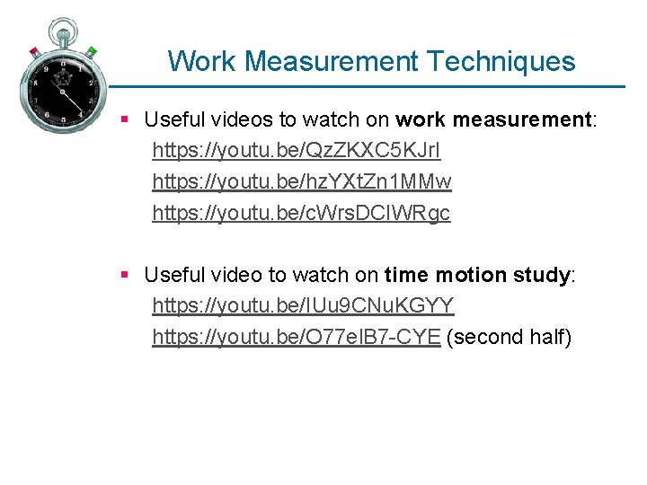 Work Measurement Techniques § Useful videos to watch on work measurement: https: //youtu. be/Qz.