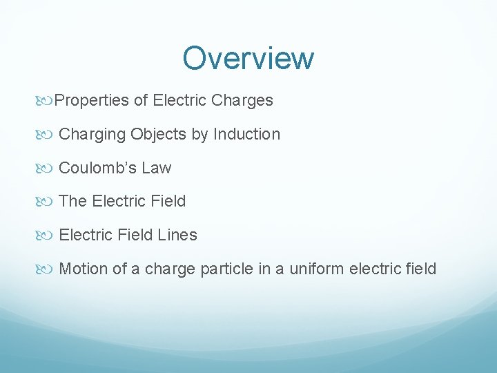 Overview Properties of Electric Charges Charging Objects by Induction Coulomb’s Law The Electric Field