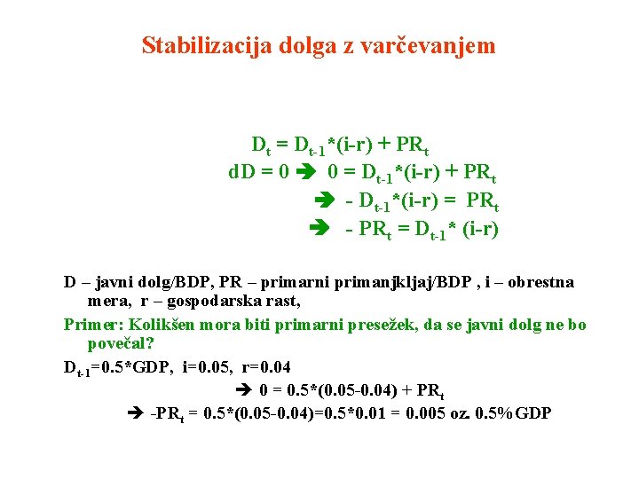 Stabilizacija dolga z varčevanjem Dt = Dt-1*(i-r) + PRt d. D = 0 0