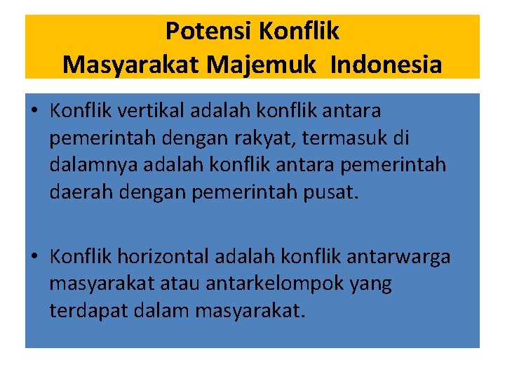 Potensi Konflik Masyarakat Majemuk Indonesia • Konflik vertikal adalah konflik antara pemerintah dengan rakyat,