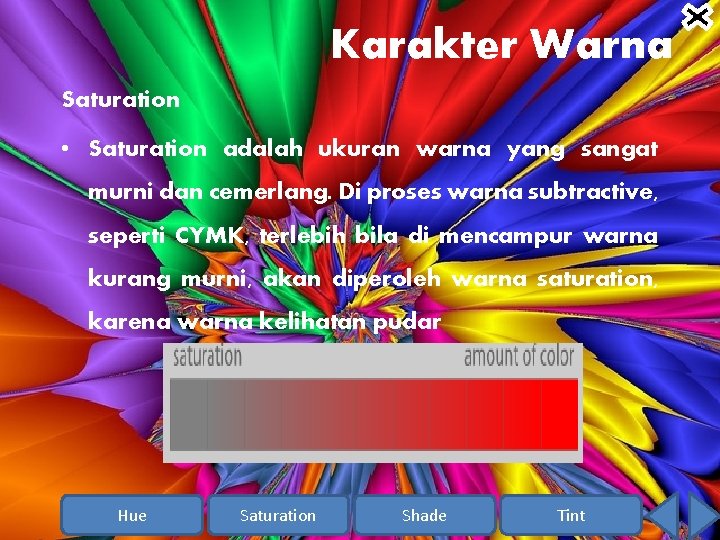 Karakter Warna Saturation • Saturation adalah ukuran warna yang sangat murni dan cemerlang. Di