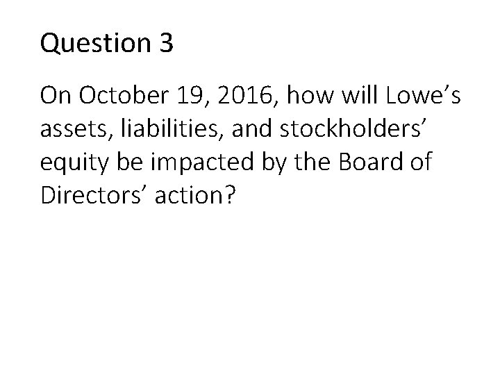 Question 3 On October 19, 2016, how will Lowe’s assets, liabilities, and stockholders’ equity