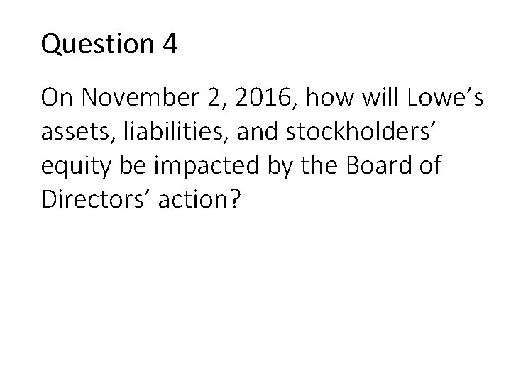 Question 4 On November 2, 2016, how will Lowe’s assets, liabilities, and stockholders’ equity