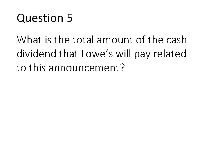 Question 5 What is the total amount of the cash dividend that Lowe’s will