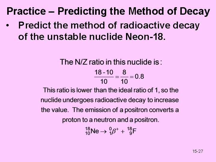 Practice – Predicting the Method of Decay • Predict the method of radioactive decay