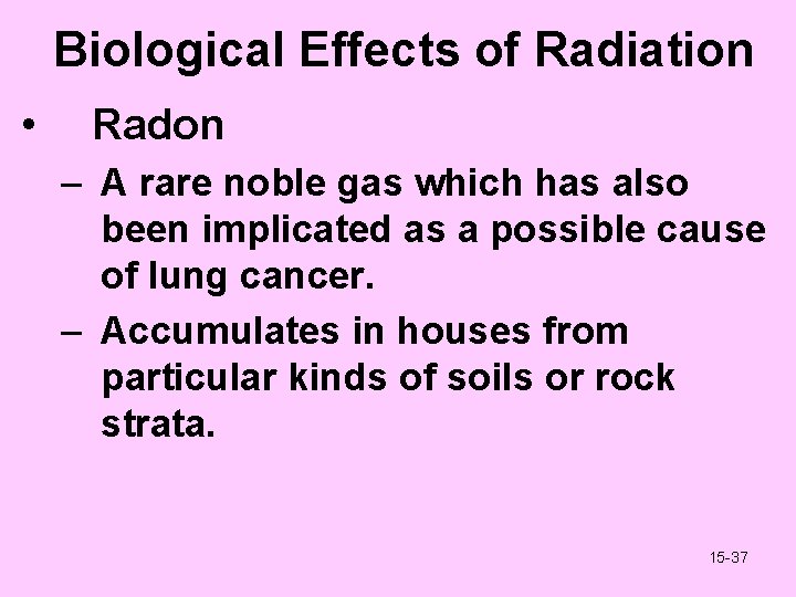 Biological Effects of Radiation • Radon – A rare noble gas which has also