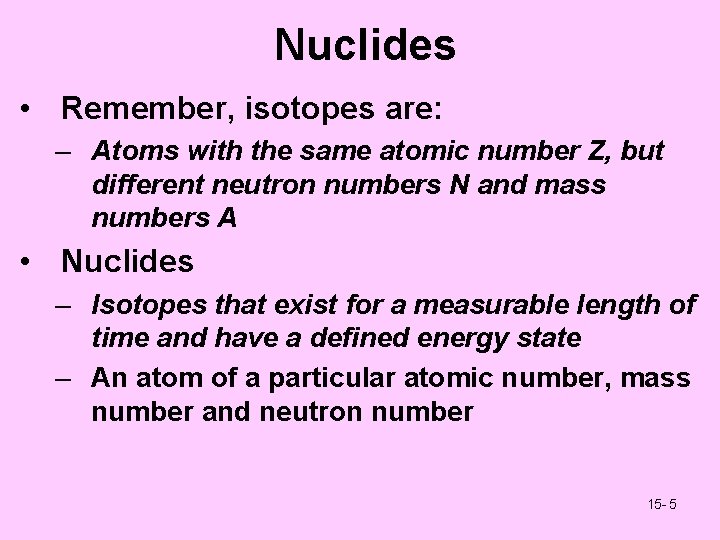Nuclides • Remember, isotopes are: – Atoms with the same atomic number Z, but