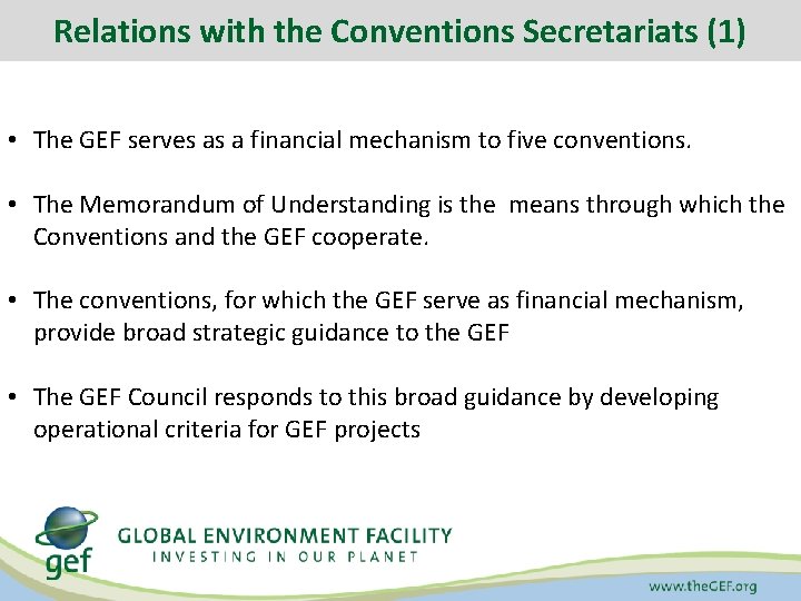 Relations with the Conventions Secretariats (1) • The GEF serves as a financial mechanism Relations with the Conventions Secretariats (1) • The GEF serves as a financial mechanism