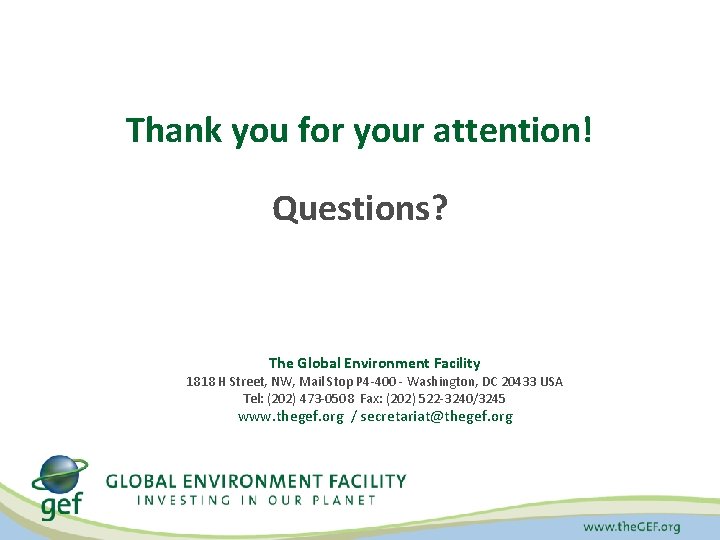 Thank you for your attention! Questions? The Global Environment Facility 1818 H Street, NW, Thank you for your attention! Questions? The Global Environment Facility 1818 H Street, NW,