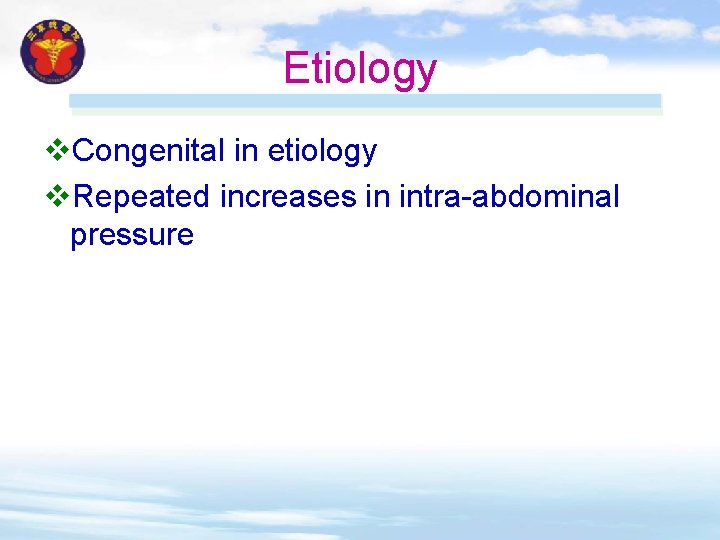 Etiology v. Congenital in etiology v. Repeated increases in intra-abdominal pressure 