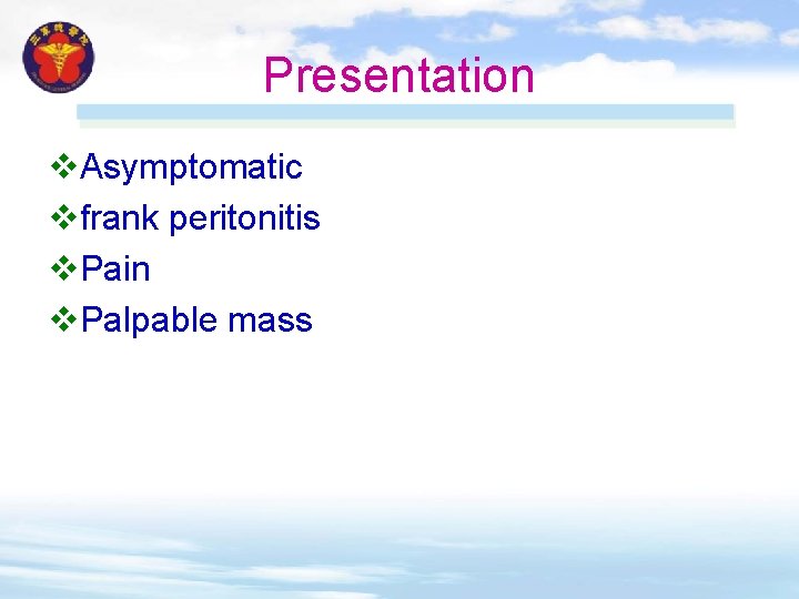 Presentation v. Asymptomatic vfrank peritonitis v. Pain v. Palpable mass 