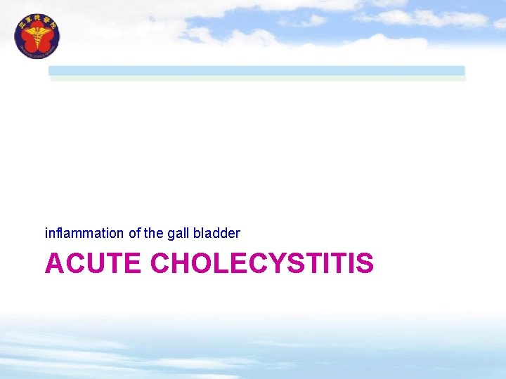 inflammation of the gall bladder ACUTE CHOLECYSTITIS 