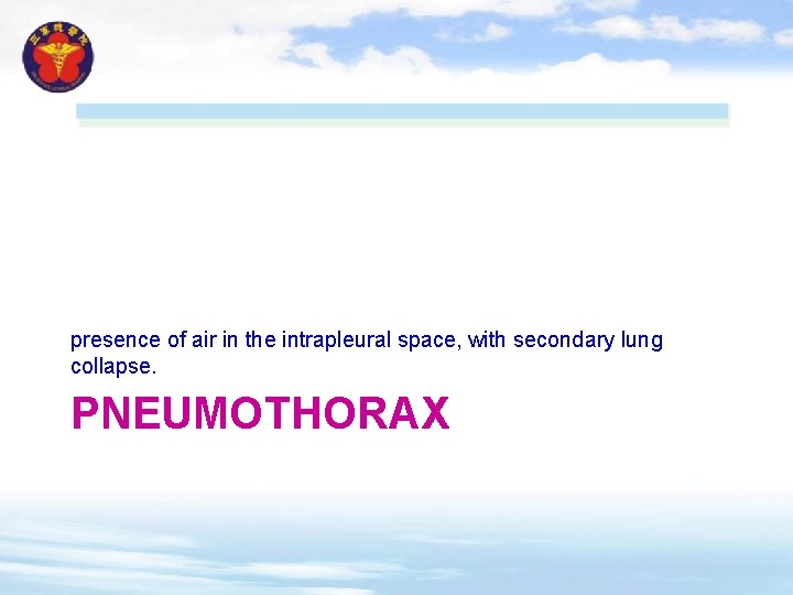 presence of air in the intrapleural space, with secondary lung collapse. PNEUMOTHORAX 