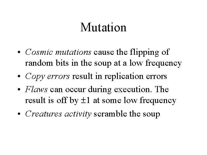 Mutation • Cosmic mutations cause the flipping of random bits in the soup at