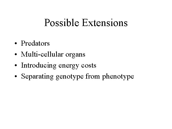 Possible Extensions • • Predators Multi-cellular organs Introducing energy costs Separating genotype from phenotype