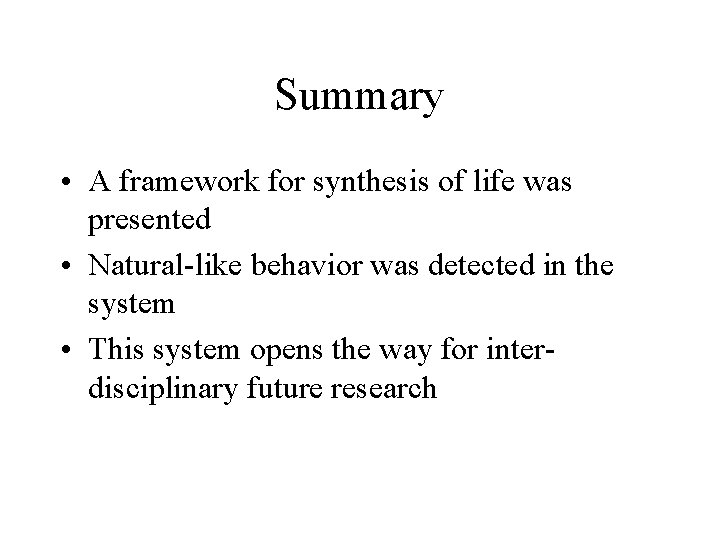 Summary • A framework for synthesis of life was presented • Natural-like behavior was