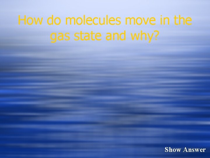 How do molecules move in the gas state and why? Show Answer 