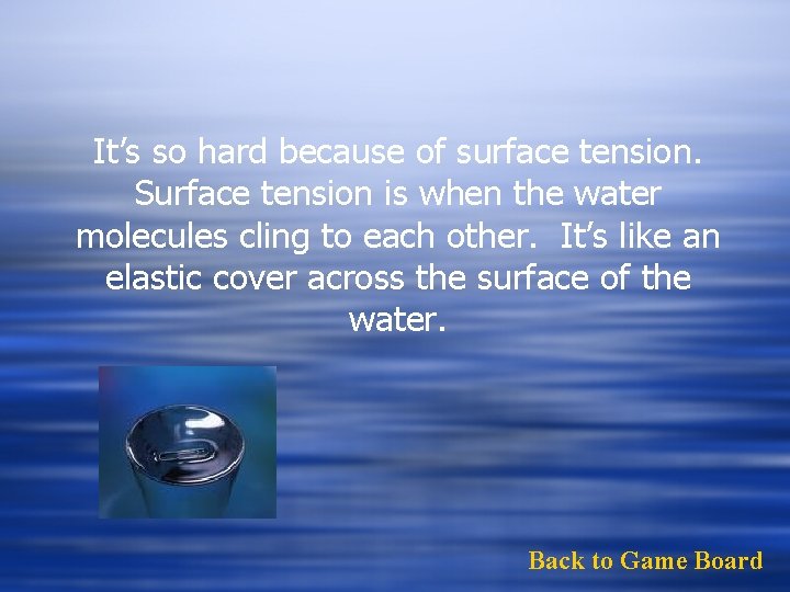 It’s so hard because of surface tension. Surface tension is when the water molecules