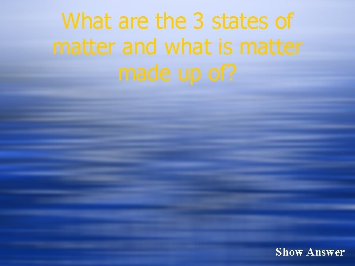 What are the 3 states of matter and what is matter made up of?