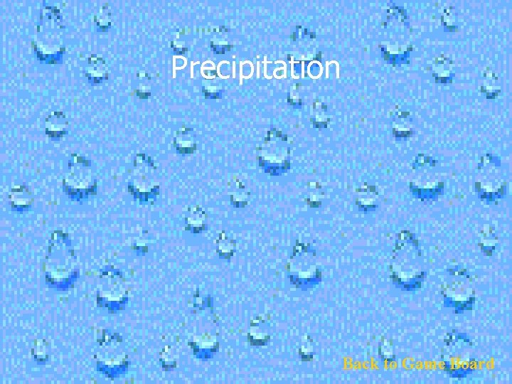 Precipitation Back to Game Board 