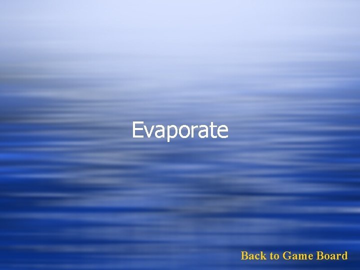 Evaporate Back to Game Board 