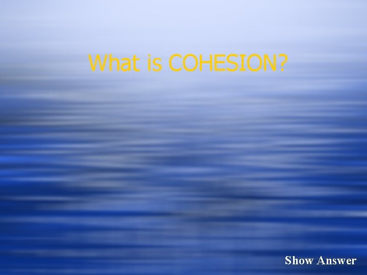 What is COHESION? Show Answer 