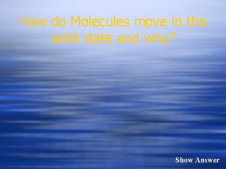 How do Molecules move in the solid state and why? Show Answer 
