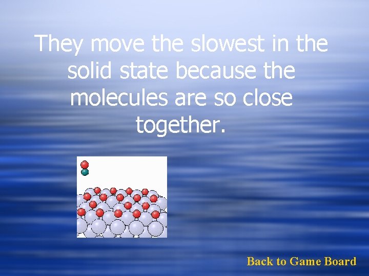 They move the slowest in the solid state because the molecules are so close