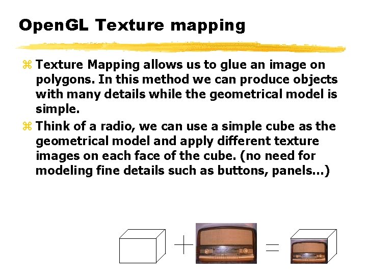Open. GL Texture mapping z Texture Mapping allows us to glue an image on