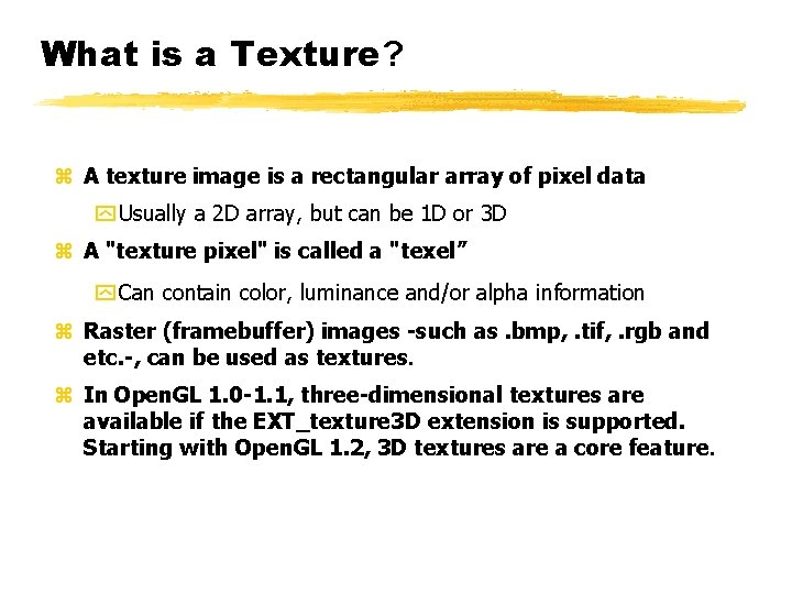 What is a Texture? z A texture image is a rectangular array of pixel