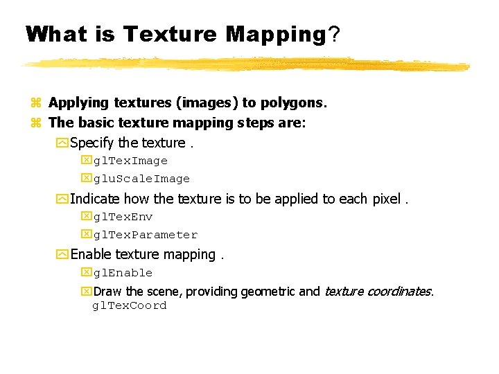 What is Texture Mapping? z Applying textures (images) to polygons. z The basic texture