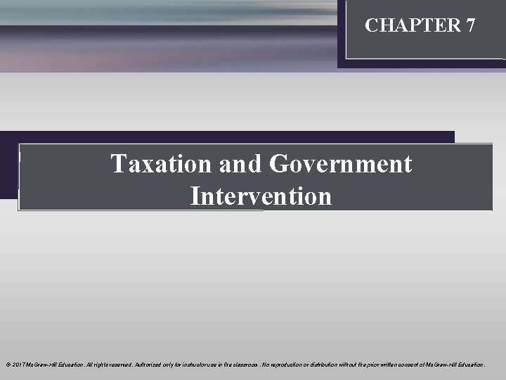Introduction: Thinking Like an Economist CHAPTER 7 Taxation and Government Intervention © 2017 Mc.