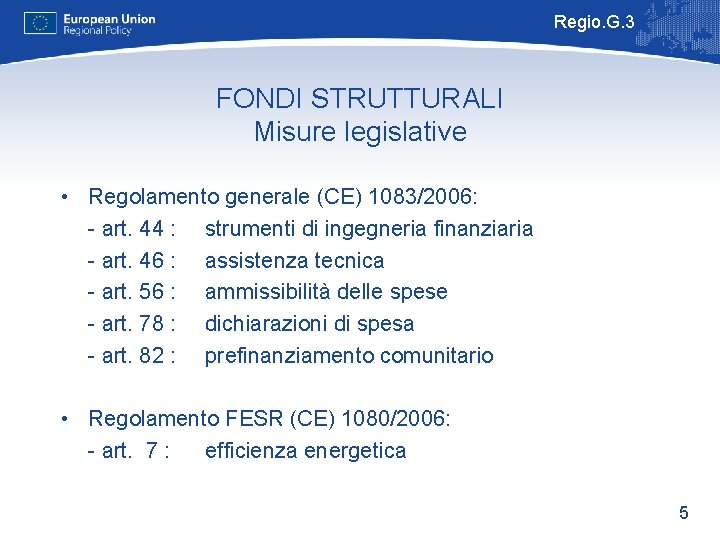 Regio. G. 3 FONDI STRUTTURALI Misure legislative • Regolamento generale (CE) 1083/2006: - art.