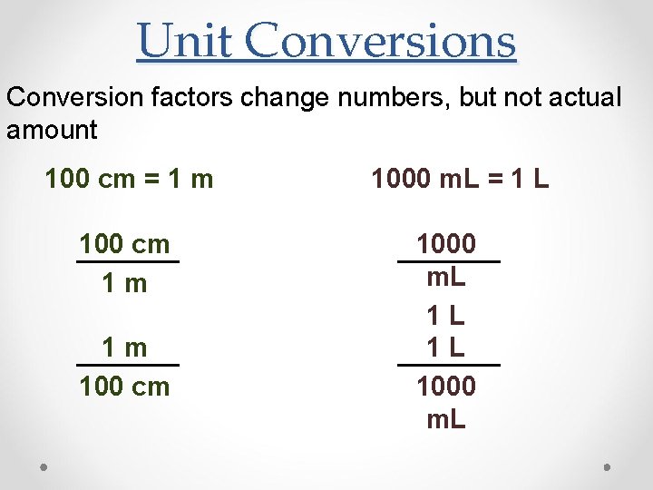 Unit Conversions Conversion factors change numbers, but not actual amount 100 cm = 1