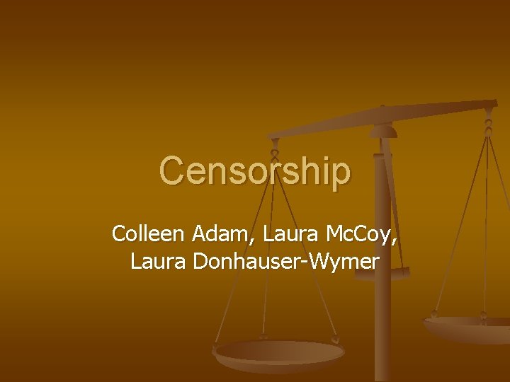 Censorship Colleen Adam, Laura Mc. Coy, Laura Donhauser-Wymer 