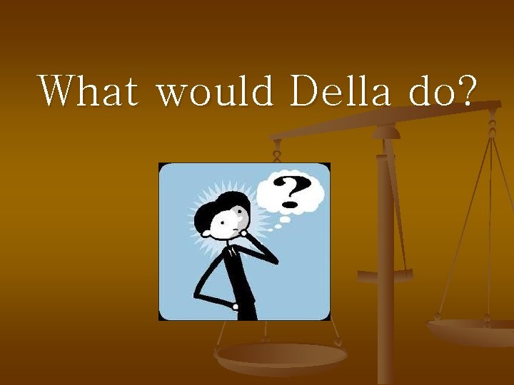 What would Della do? 